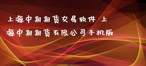 上海中期期货交易软件 上海中期期货有限版_https://www.cdtktest.com_期货行情_第1张