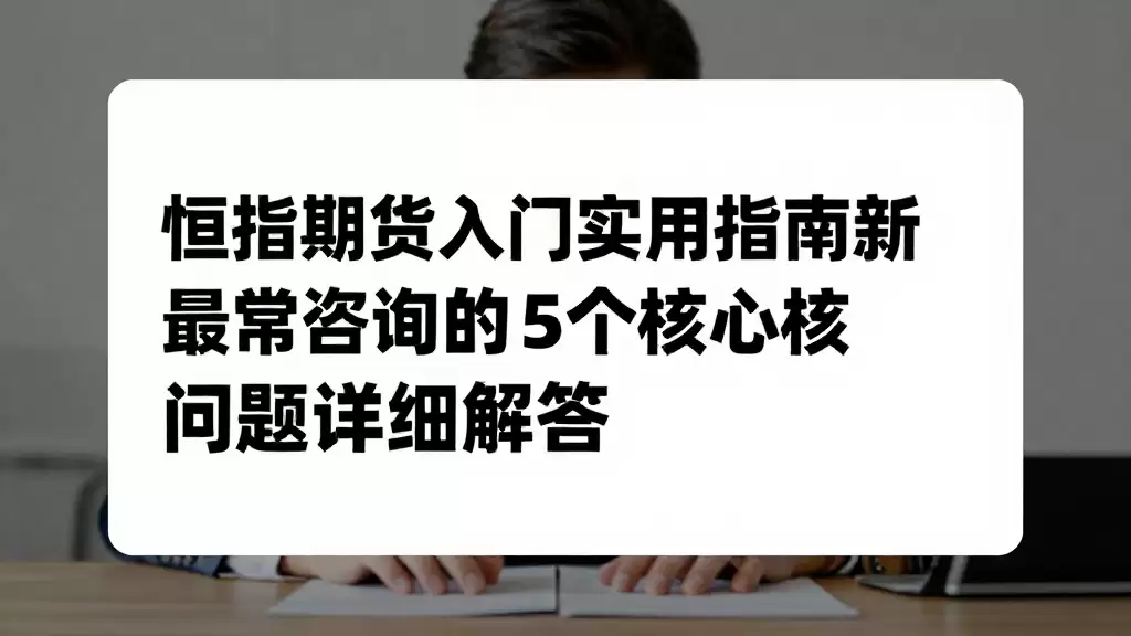 恒指期货入门实用指南新手最常咨询的5个核心问题详细解答